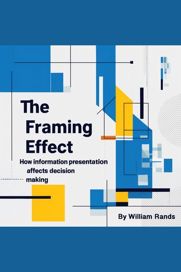 The Framing Effect - How Information Presentation Affects Decision-Making - cover