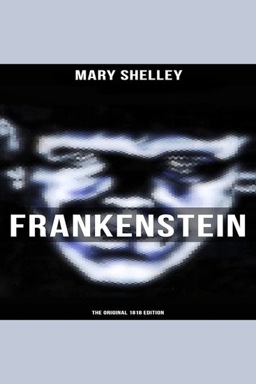 Frankenstein by Mary Shelley: The Original Classic 1818 Edition - A Masterpiece of Gothic Literature - cover