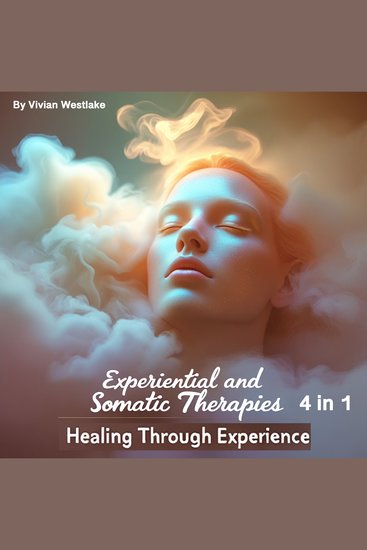 Experiential and Somatic Therapies - Healing Through Experience (4 in 1) - cover