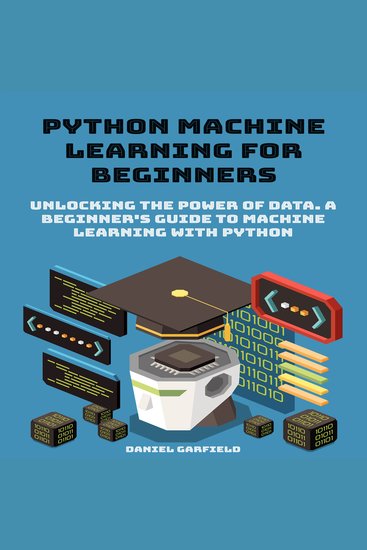 Python Machine Learning for Beginners - Unlocking the Power of Data A Beginner's Guide to Machine Learning with Python - cover