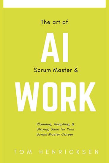 The Art of AI Scrum Master & Work - Planning Adapting & Staying Sane for Your Scrum Master Career - cover