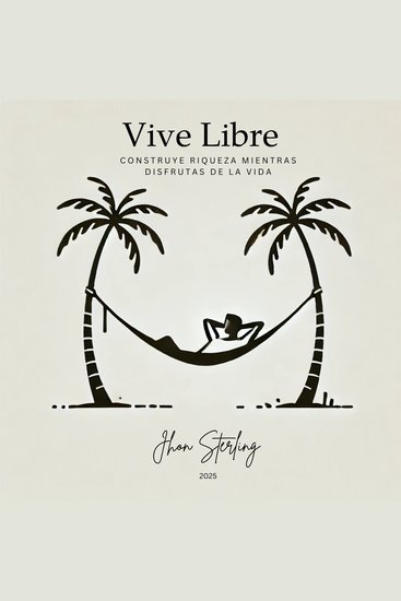 Vive Libre - Construye Riqueza Mientras Disfrutas de la Vida - cover