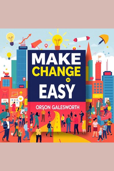 Make Change Easy: Secrets for Lifelong Transformation - "Discover 'Make Change Easy' for transformative audio lessons—your key to continuous personal evolution!" - cover