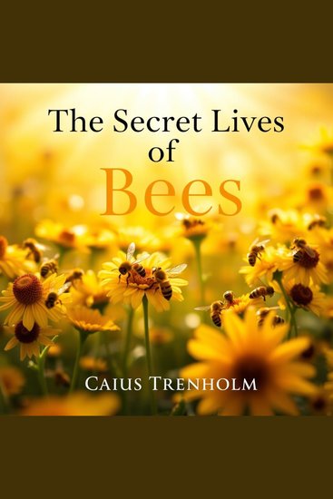 Secret Lives of Bees The: What They Don’t Want You to Know - "Dive into 'The Secret Lives of Bees' through captivating audio lessons crafted to amplify your understanding and enjoyment!" - cover