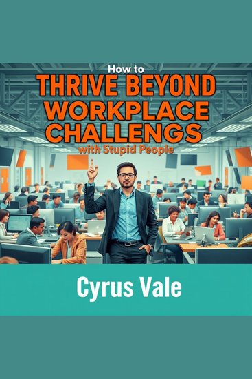 How to Thrive Beyond Workplace Challenges with Stupid People - "Master workplace dynamics! Unlock audio insights to excel despite the hurdles posed by difficult colleagues" - cover