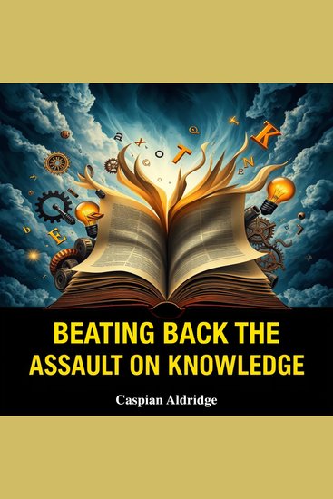 Beating Back the Assault on Knowledge: Why It Matters More Than Ever - "Supercharge your knowledge journey! Dive into powerful audio lessons that empower your learning experience like never before" - cover