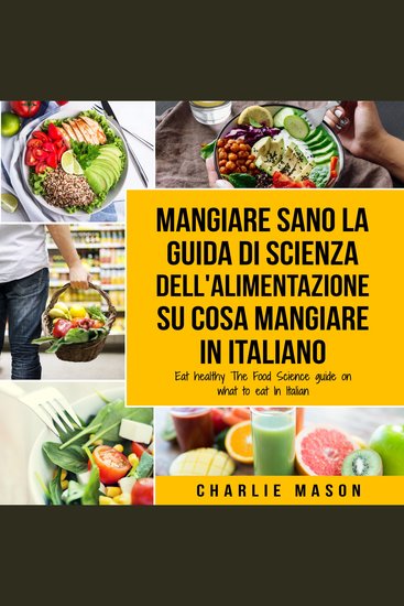 Mangiare Sano La guida di Scienza dell'Alimentazione su cosa mangiare In italiano Eat Healthy The Food Science guide on what to eat In Italian - cover
