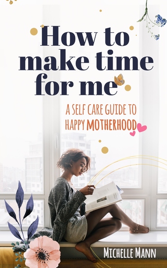 How to Make Time for me - A Self-Care Guide to Happy Motherhood - cover