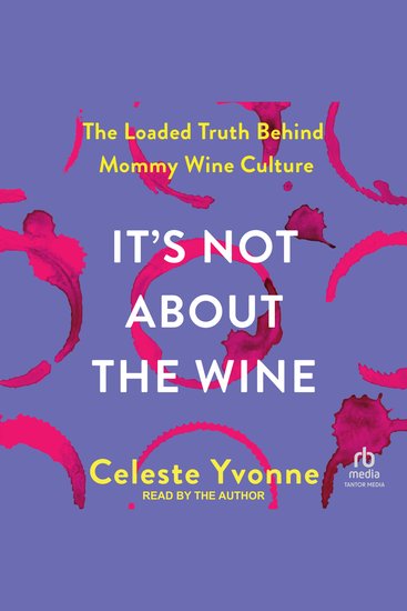 It's Not about the Wine - The Loaded Truth behind Mommy Wine Culture - cover