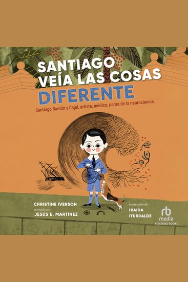 Santiago veía las cosas diferente - Santiago Ramón y Cajal artista médico padre de la neurociencia - cover