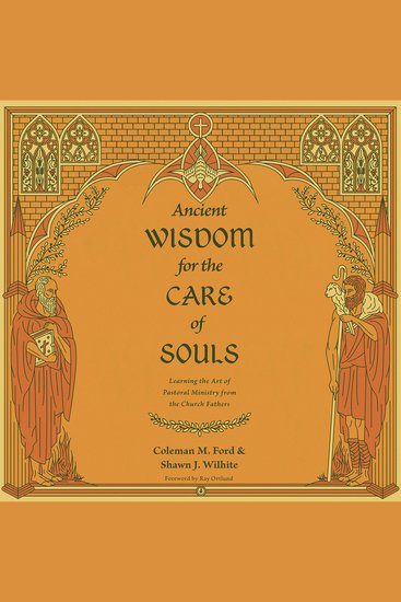 Ancient Wisdom for the Care of Souls - Learning the Art of Pastoral Ministry from the Church Fathers - cover