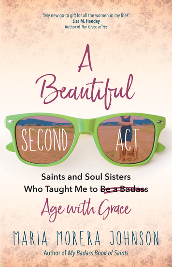 A Beautiful Second Act - Saints and Soul Sisters Who Taught Me to (Be a Badass) Age with Grace - cover