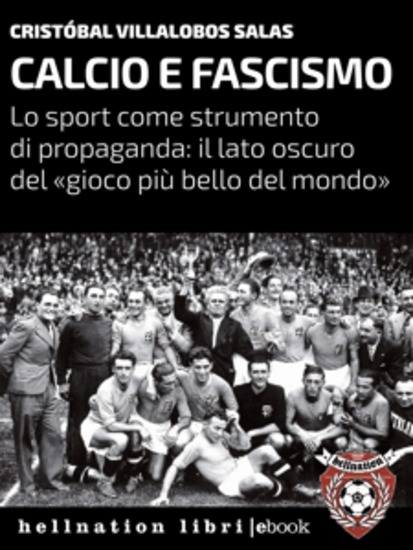 Calcio e fascismo - Lo sport come strumento di propaganda: il lato oscuro del «gioco più bello del mondo» - cover