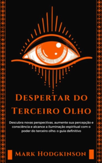 Despertar do Terceiro Olho - Descubra novas perspectivas aumente sua percepção e consciência e alcance a iluminação espiritual com o poder do terceiro olho: o guia definitivo - cover