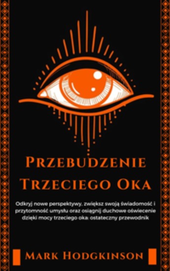 Przebudzenie Trzeciego Oka - Odkryj nowe perspektywy zwiększ swoją świadomość i przytomność umysłu oraz osiągnij duchowe oświecenie dzięki mocy trzeciego oka: ostateczny przewodnik - cover