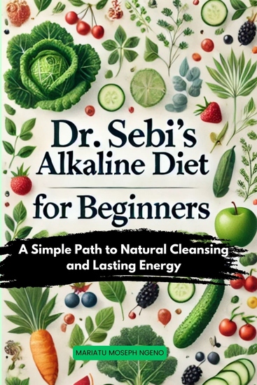 Dr Sebi’s Alkaline Diet for Beginners - A Simple Path to Natural Cleansing and Lasting Energy - cover