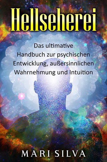 Hellseherei - Das ultimative Handbuch zur psychischen Entwicklung außersinnlichen Wahrnehmung und Intuition - cover