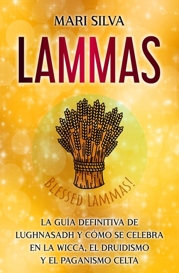 Lammas - La guía definitiva de Lughnasadh y cómo se celebra en la wicca el druidismo y el paganismo celta - cover