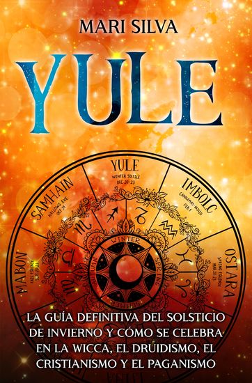 Yule - La guía definitiva del solsticio de invierno y cómo se celebra en la wicca el druidismo el cristianismo y el paganismo - cover