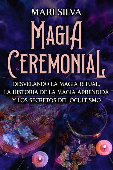 Magia Ceremonial - Desvelando la magia ritual la historia de la magia aprendida y los secretos del ocultismo - cover