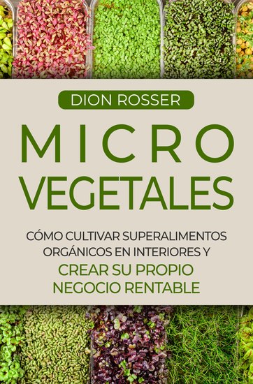 Microvegetales - Cómo cultivar superalimentos orgánicos en interiores y crear su propio negocio rentable - cover