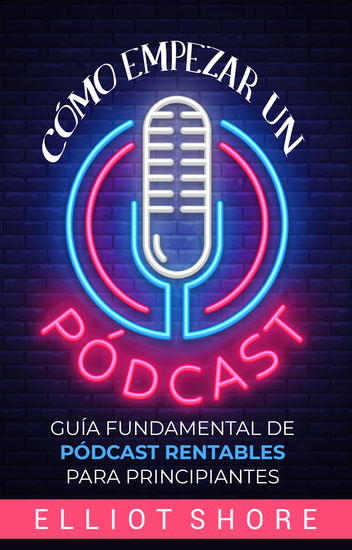 Cómo empezar un pódcast - Guía fundamental de pódcast rentables para principiantes - cover
