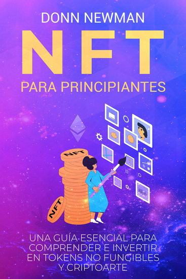 NFT para Principiantes - Una Guía Esencial para Comprender e Invertir en Tokens No Fungibles y Criptoarte - cover