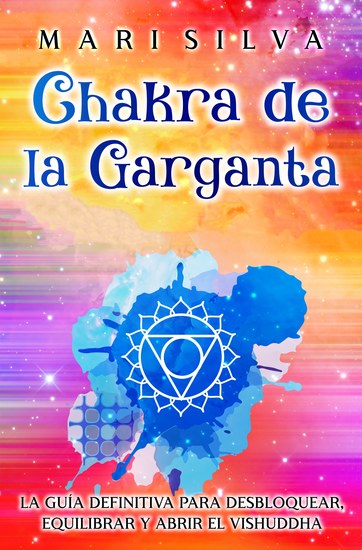Chakra de la garganta - La guía definitiva para desbloquear equilibrar y abrir el Vishuddha - cover