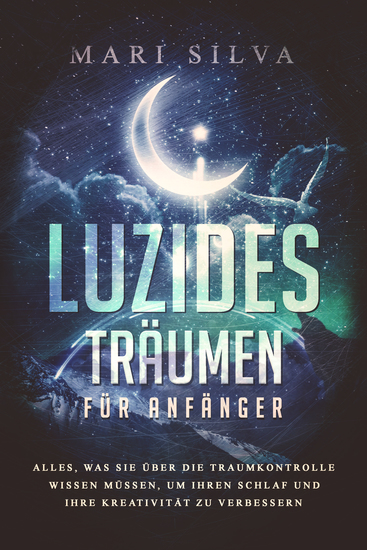 Luzides Träumen für Anfänger - Alles was Sie über die Traumkontrolle wissen müssen um Ihren Schlaf und Ihre Kreativität zu verbessern - cover