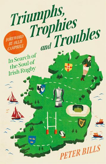 Triumphs Trophies and Troubles - In Search of the Soul of Irish Rugby - cover