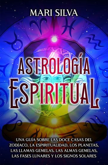 Astrología espiritual - Una guía sobre las doce casas del zodíaco la espiritualidad los planetas las llamas gemelas las almas gemelas las fases lunares y los signos solares - cover