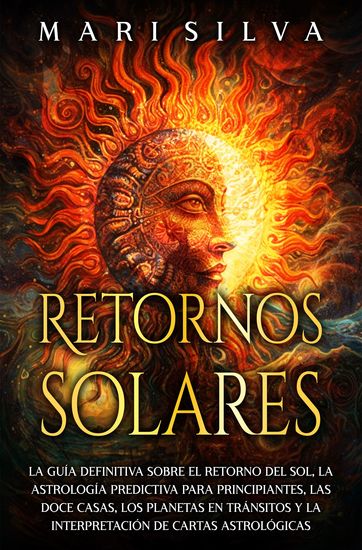 Retornos solares - La guía definitiva sobre el retorno del sol la astrología predictiva para principiantes las doce casas los planetas en tránsitos y la interpretación de cartas astrológicas - cover