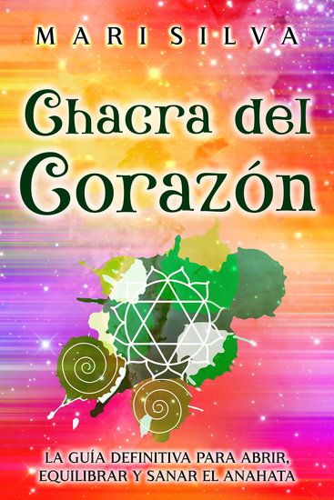 Chacra del corazón - La guía definitiva para abrir equilibrar y sanar el anahata - cover