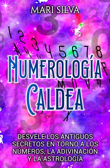 Numerología Caldea - Desvele los antiguos secretos en torno a los números la adivinación y la astrología - cover