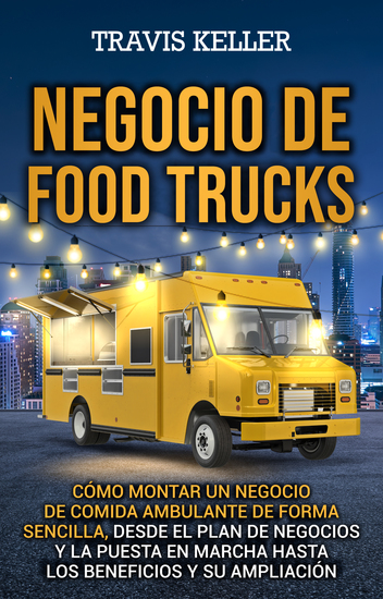 Negocio de food trucks - Cómo montar un negocio de comida ambulante de forma sencilla desde el plan de negocios y la puesta en marcha hasta los beneficios y su ampliación - cover