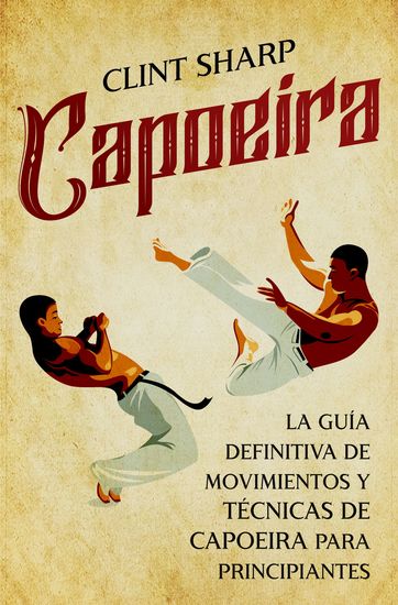 Capoeira - La guía definitiva de movimientos y técnicas de capoeira para principiantes - cover