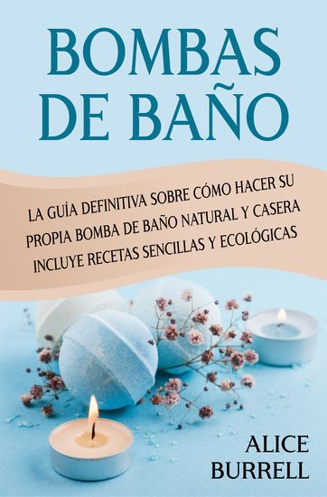 Bombas de baño - La guía definitiva sobre cómo hacer su propia bomba de baño natural y casera Incluye recetas sencillas y ecológicas - cover