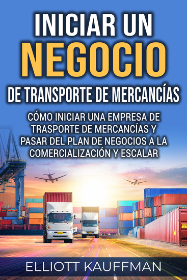 Iniciar un negocio de transporte de mercancías - Cómo iniciar una empresa de trasporte de mercancías y pasar del plan de negocios a la comercialización y escalar - cover