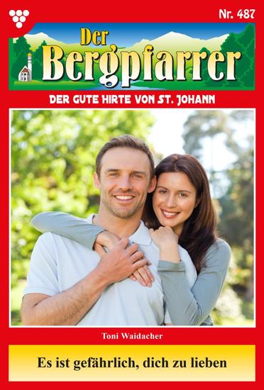 Es ist gefährlich dich zu lieben - Der Bergpfarrer 487 – Heimatroman - cover