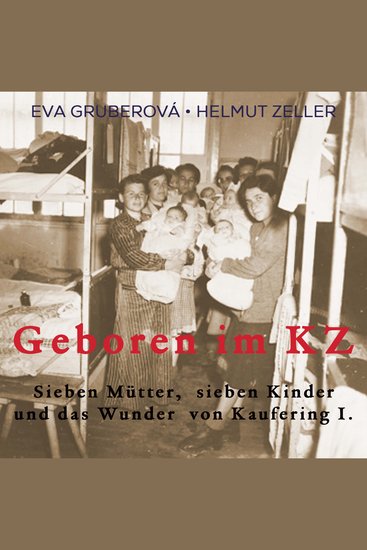 Geboren im KZ - Sieben Mütter sieben Kinder und das Wunder von Kaufering I - cover