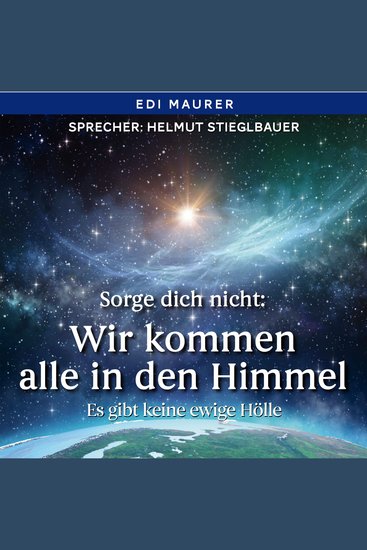 Sorge dich nicht: Wir kommen alle in den Himmel - Es gibt keine ewige Hölle - cover
