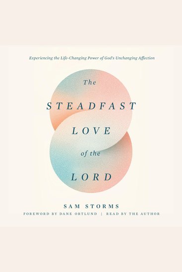 The Steadfast Love of the Lord - Experiencing the Life-Changing Power of God's Unchanging Affection - cover