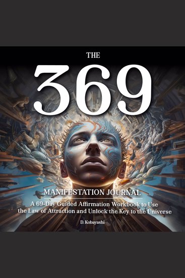 The 369 Manifestation Journal - A 69-Day Guided Affirmation Workbook to Use the Law of Attraction and Unlock the Key to the Universe - cover