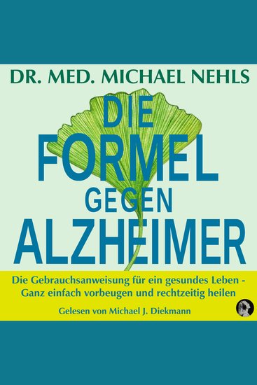 Die Formel gegen Alzheimer - Die Gebrauchsanweisung für ein gesundes Leben - Ganz einfach vorbeugen und rechtzeitig heilen - cover