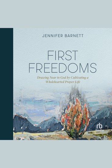 First Freedoms - Drawing Near to God by Cultivating a Wholehearted Prayer Life - cover