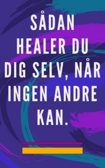 Sådan healer du dig selv når ingen andre kan - Selvhelbredende metode for sjæl og ånd og tiltrække alt hvad der er godt og smukt - cover