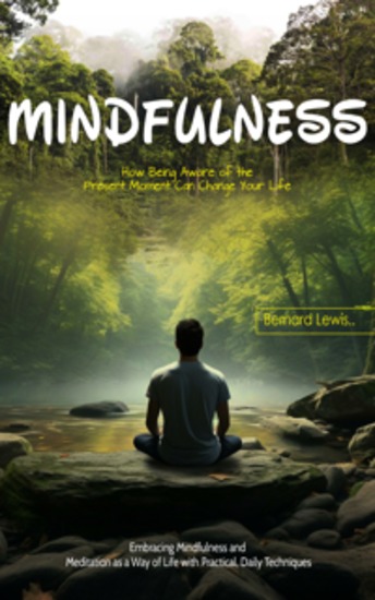 Mindfulness: How Being Aware of the Present Moment Can Change Your Life (Embracing Mindfulness and Meditation as a Way of Life with Practical Daily Techniques) - cover