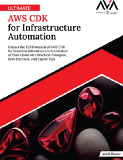 Ultimate AWS CDK for Infrastructure Automation - Extract the Full Potential of AWS CDK for Seamless Infrastructure Automation of Your Cloud with Practical Examples Best Practices and Expert Tips - cover