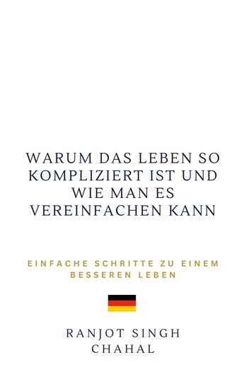 Warum das Leben so kompliziert ist und wie man es vereinfachen kann - Einfache Schritte zu einem besseren Leben - cover