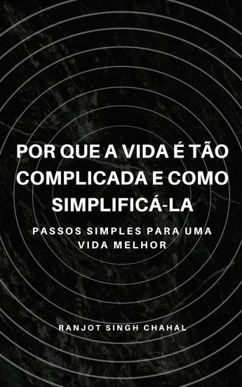 Por que a vida é tão complicada e como simplificá-la - Passos simples para uma vida melhor - cover